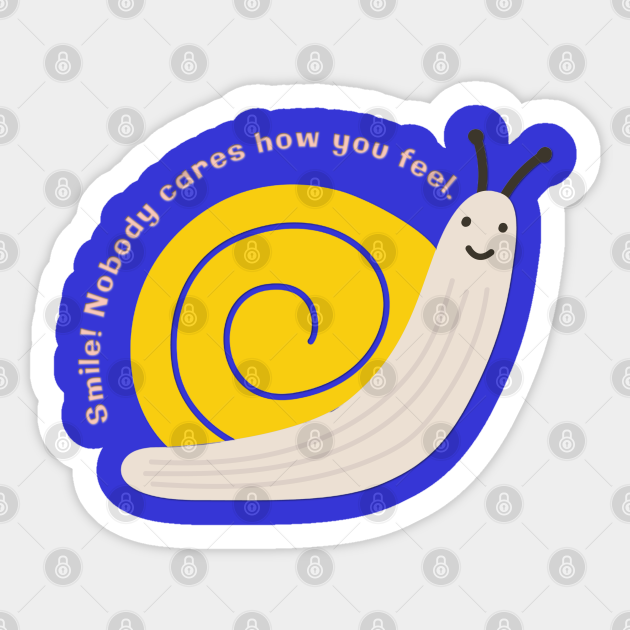 Smile! Nobody Cares How You Feel - Snail - Nobody Cares - Sticker