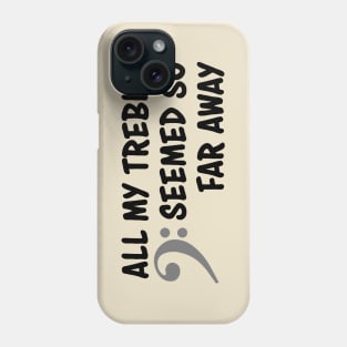 All my treble seemed so far away Phone Case