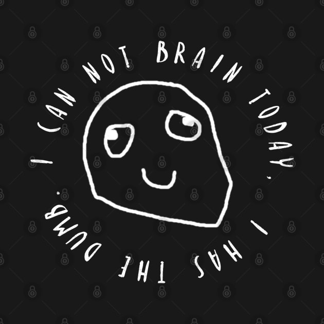 I Can Not Brain Today - I Has The Dumb by BasicBeach