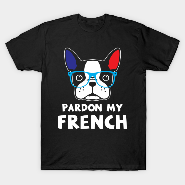 Pardon My French Funny French Bulldog Frenchie - Pardon My French ...