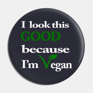 I Look This Good Because I'm Vegan Pin