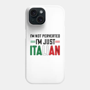 I'm not perverted I'm just Italian.. Phone Case