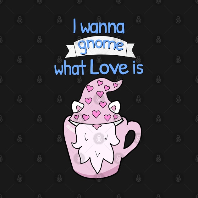 I wanna gnome what love is by Purrfect