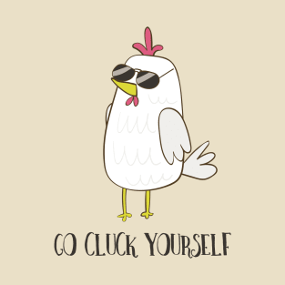 Go Cluck Yourself, Cool Funny Chicken T-Shirt