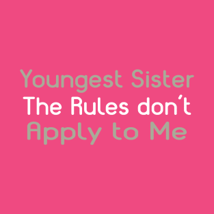 Youngest Sister. The Rules Don't Apply To Me. T-Shirt