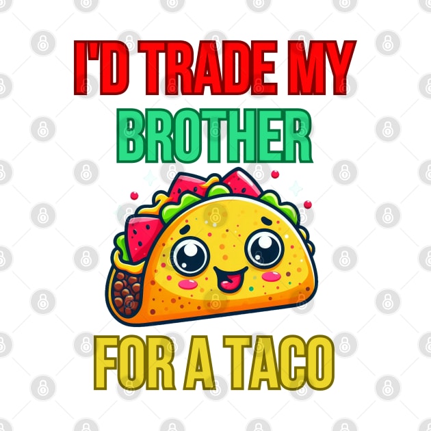 Id Trade My Brother For A Taco by BukovskyART