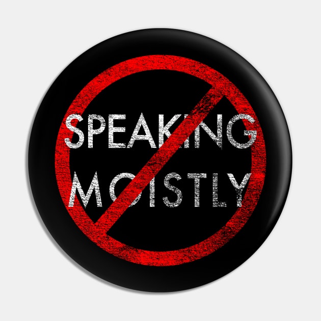 Stop Speaking Moistly - Distressed Pin by PruneyToons