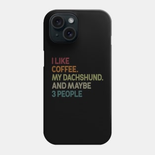 I Like Coffee My Dachshund Maybe 3 People Phone Case