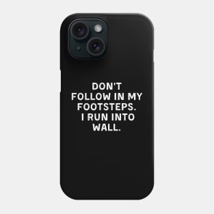 Don't Follow In My Footsteps I Run Into Walls Clumsy Phone Case