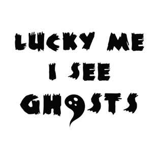 Lucky Me, I see ghosts T-Shirt