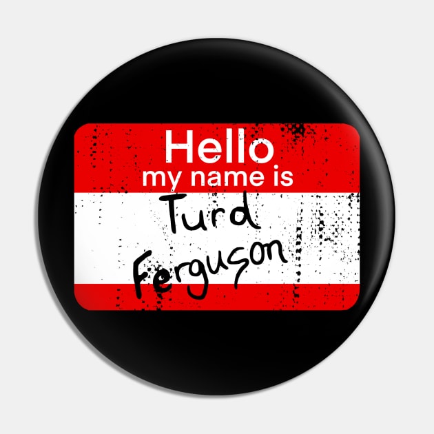 hello my name is turd ferguson Pin by Sandieteecash