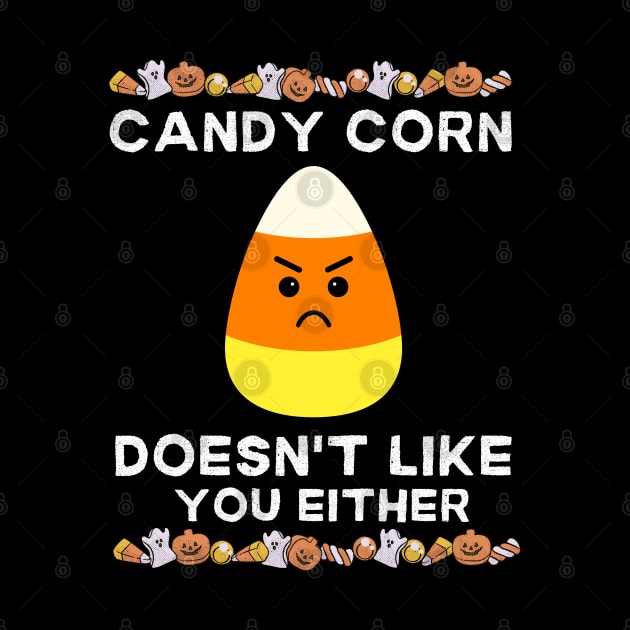 Candy Corn Doesn't Like You Either - Halloween Funny Candy Corn Lovers Gift. by KAVA-X