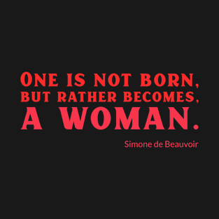 One is not born but rather becomes a woman T-Shirt