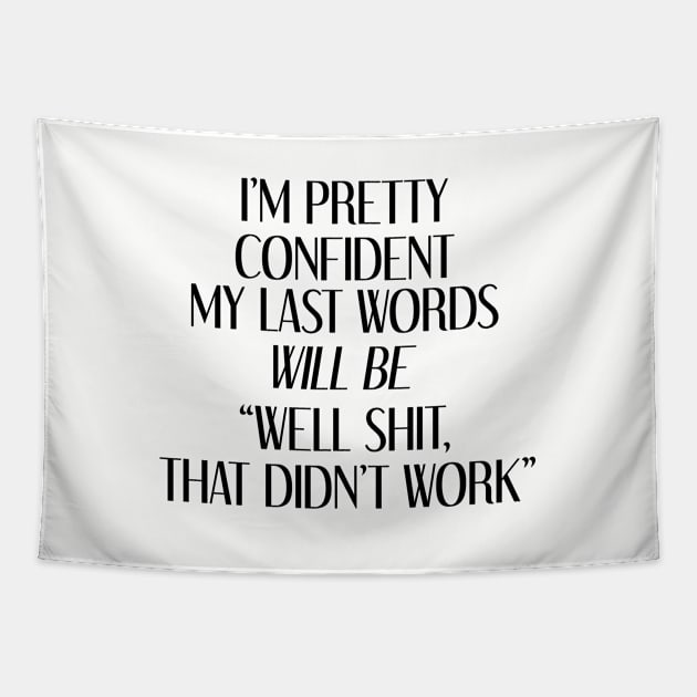 I'm Pretty Confident My Last Words Will Be "Well Shit, That Didn't Work" Tapestry by gabrielakaren