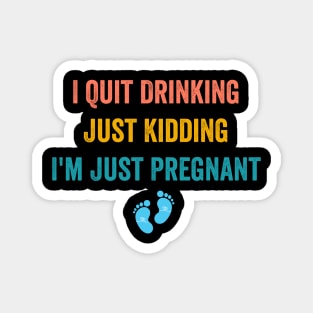 I Quit Drinking Just Kidding I'm Just Pregnant Magnet