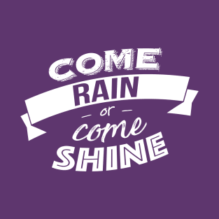 Come rain or come shine T-Shirt