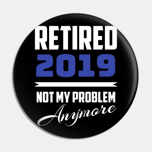 Retired 2019 - Not My Problem Anymore (Retirement) Pin by fromherotozero