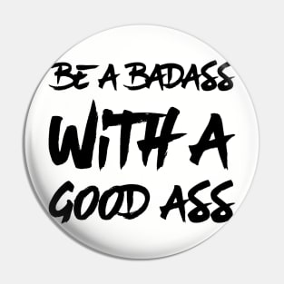 Be a Badass With A Good Ass Pin