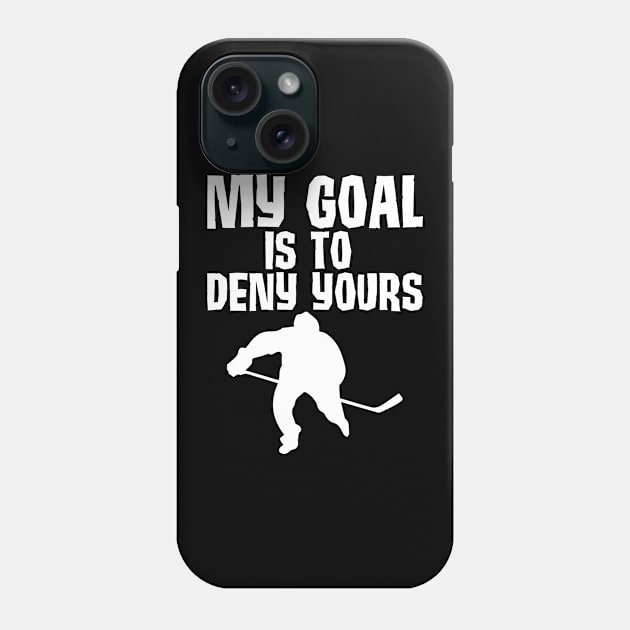 My Goal Is To Deny Yours Hockey Defender Phone Case by theperfectpresents