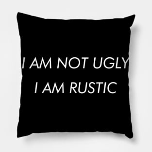 I Am Not Ugly. I Am Rustic. Pillow