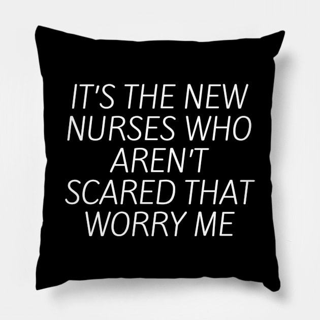 It’s the new nurses who aren’t scared that worry me Pillow by Word and Saying