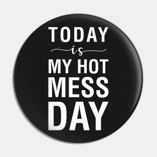 Today is My Hot Mess Day Pin