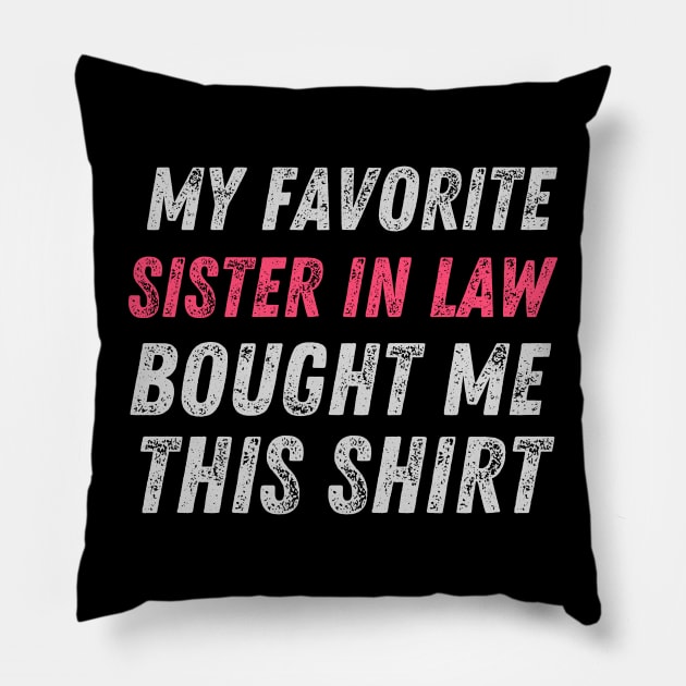 My favorite sister in law bought me this shirt sister-in-law sister in law shirts cute with flowers sister in law cute gift, my favorite sister, my favorite sister in law, my sister bought me this shirt Pillow by Maroon55