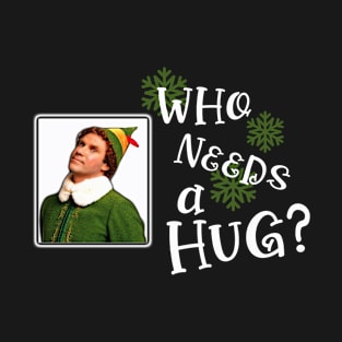 Who Needs A Hug Buddy The Elf T-Shirt