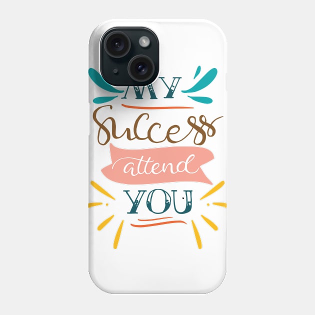 My Success Attend You Phone Case by TinPis