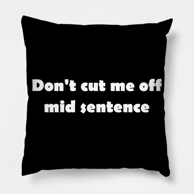 Don't cut me off mid sentence Pillow by Click Here For More