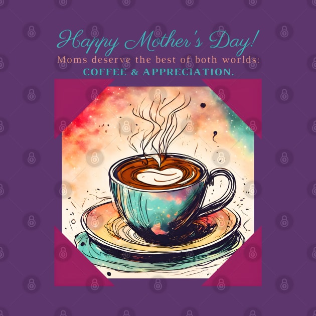 Moms Deserve the Best of Both Worlds: Coffee & Appreciation. Happy Mother's Day! (Motivation and Inspiration) by Inspire Me 