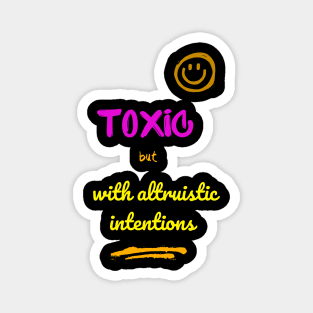 Toxic but with altruistic intentions Magnet