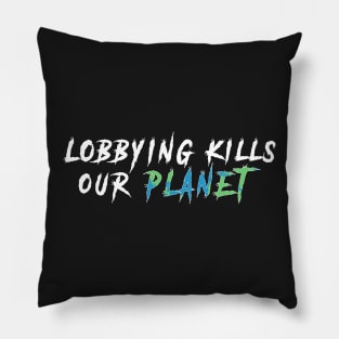 Lobbying kills our planet Pillow