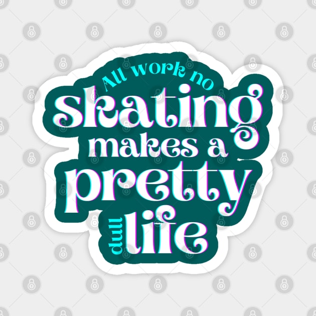 All Work No Skating Makes a Pretty Dull Life Magnet by hudoshians and rixxi
