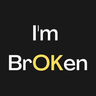 I'm Ok I'm Broken But Not Broken T-Shirt