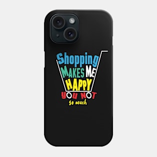 shopping makes me happy you not so much Phone Case