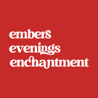 Embers, Evenings, Enchantment Shirt T-Shirt