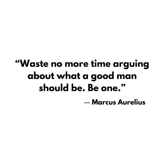 “Waste no more time arguing about what a good man should be. Be one.” Marcus Aurelius by ReflectionEternal