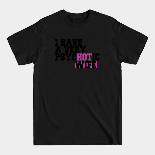 Discover I Have a Very Psychotic Wife - I Have A Very Psychotic Wife - T-Shirt