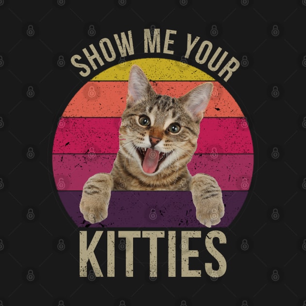 Show Me Your Kitties - Vintage Funny Saying Gift Idea for Cat Lovers by RickandMorty