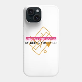 Change The World By Being Yourself Phone Case