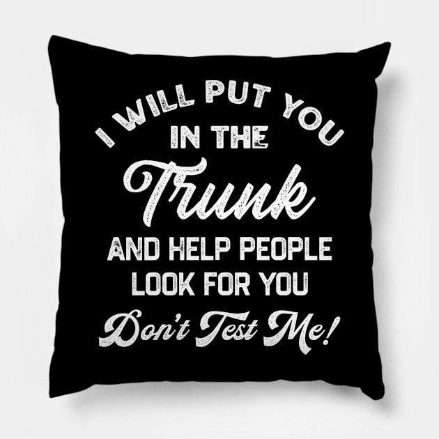 I Will Put You In The Trunk And Help People Look For You Don’t Test Me Pillow by TikaNysden