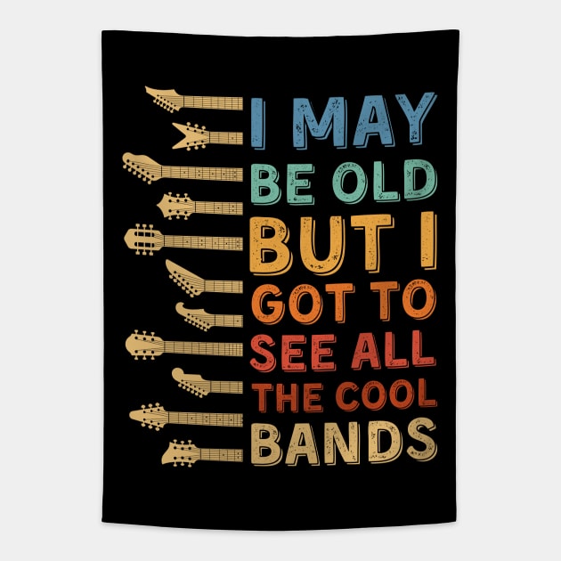 I May Be Old But I Got To See All The Cool Bands Tapestry by DenverSlade