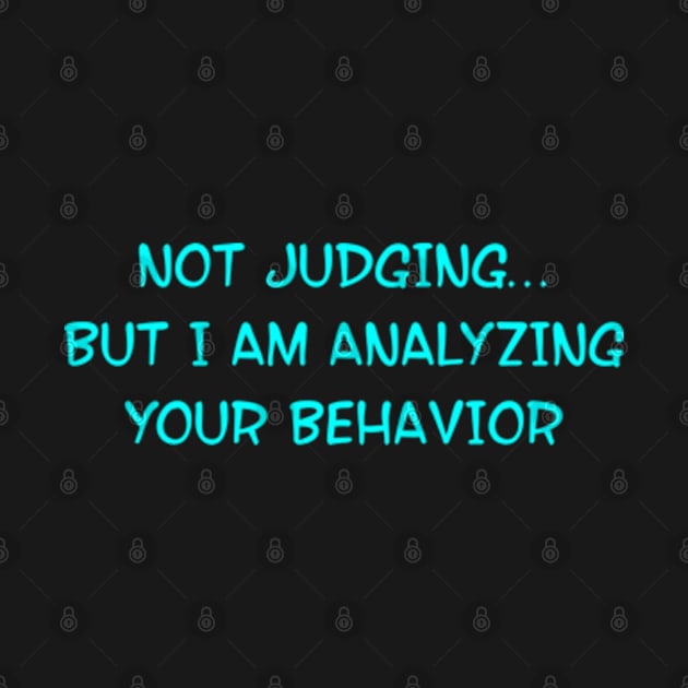 Not Judging But I Am Analyzing Your Behavior Funny Quote by  hal mafhoum?