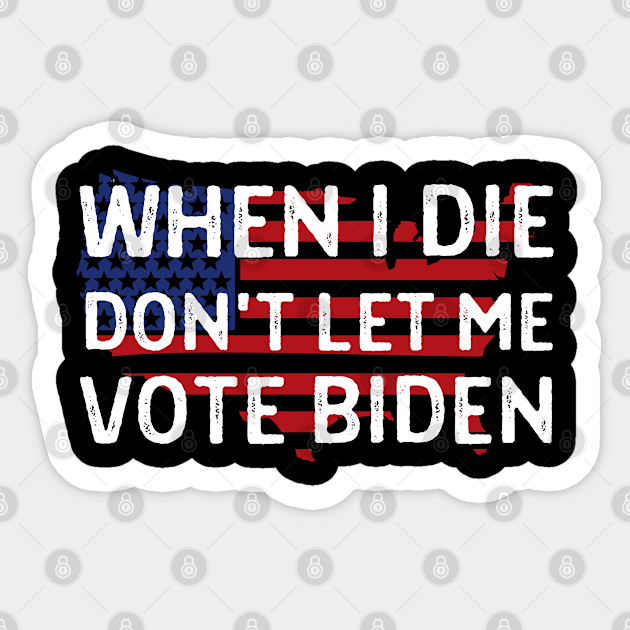 When I Die Don't Let Me Vote Biden - Anti Biden - Sticker