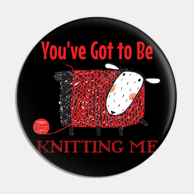 Scarica Gratis Images You Ve Got To Me Knitting Me Knitting Pin Teepublic Au dernière par