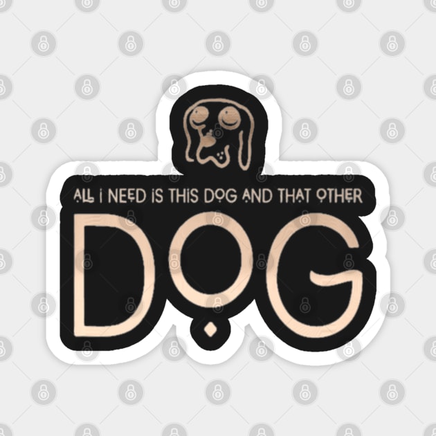 All I Need Is This Dog And That Other Dog Magnet by SR8891