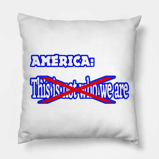 America - This IS (Not) Who We Are - Front Pillow by SubversiveWare