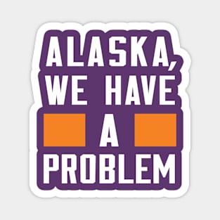 ALASKA - WE HAVE A PROBLEM Magnet