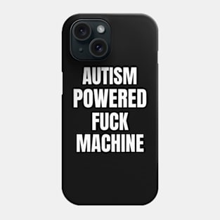 Autism Powered Fuck Machine Funny Quote Phone Case